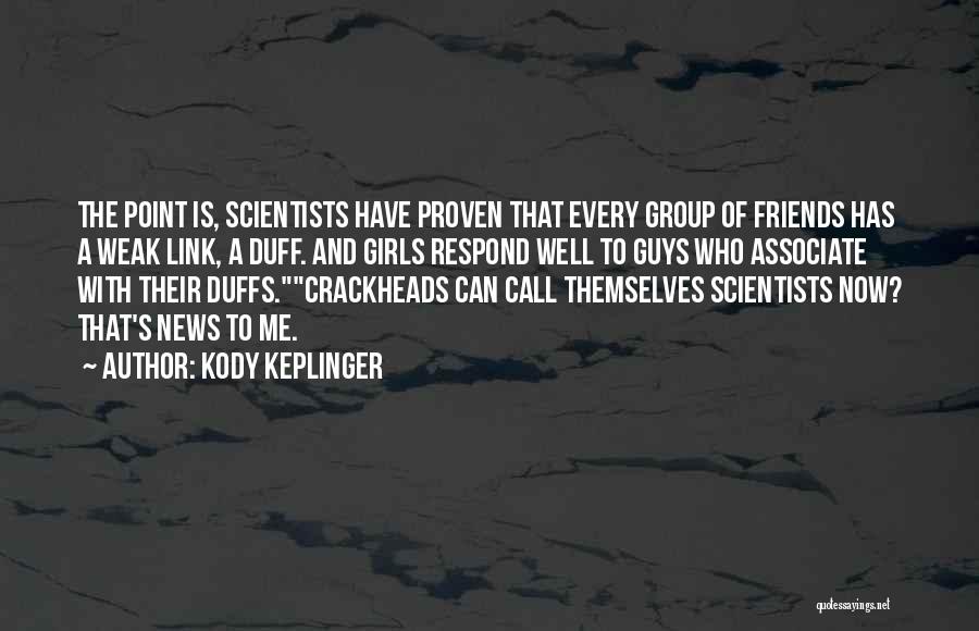 Kody Keplinger Quotes: The Point Is, Scientists Have Proven That Every Group Of Friends Has A Weak Link, A Duff. And Girls Respond