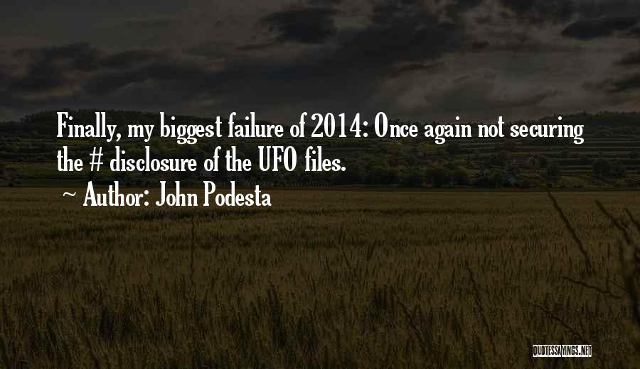 John Podesta Quotes: Finally, My Biggest Failure Of 2014: Once Again Not Securing The # Disclosure Of The Ufo Files.