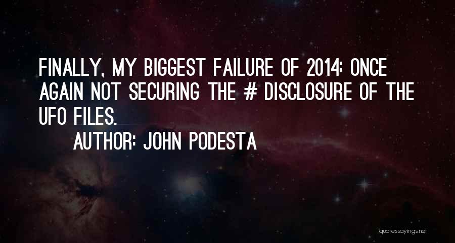 John Podesta Quotes: Finally, My Biggest Failure Of 2014: Once Again Not Securing The # Disclosure Of The Ufo Files.