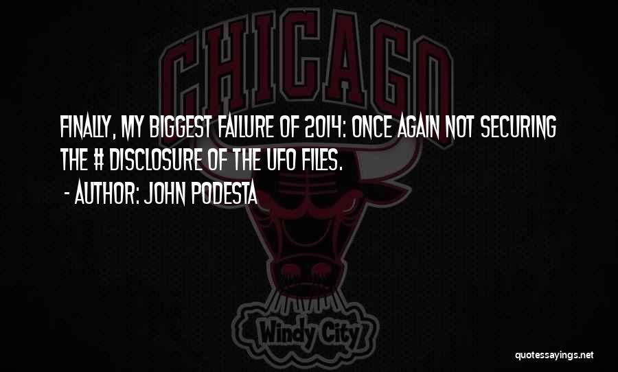 John Podesta Quotes: Finally, My Biggest Failure Of 2014: Once Again Not Securing The # Disclosure Of The Ufo Files.