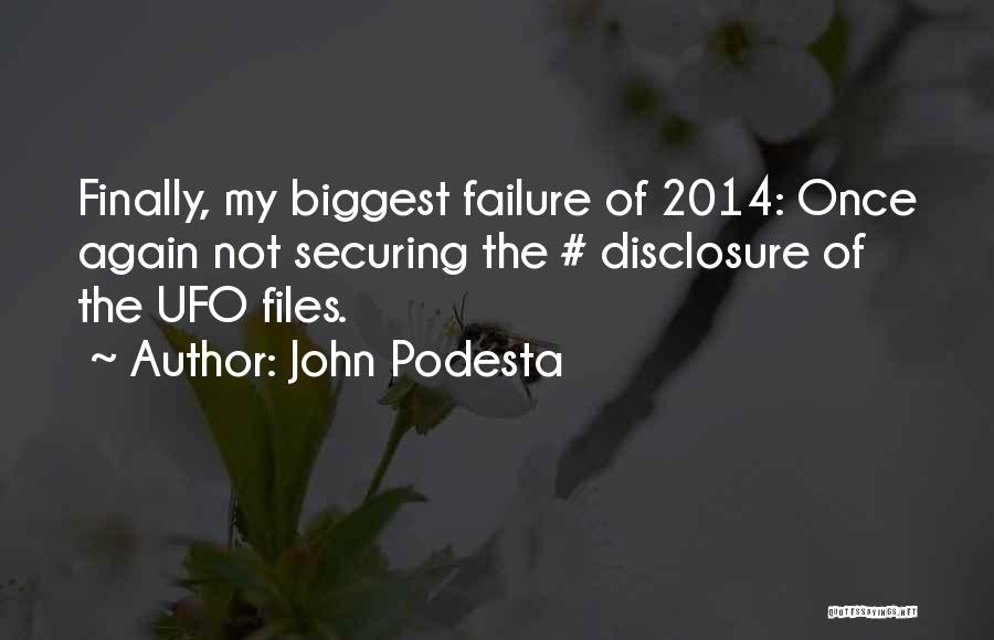 John Podesta Quotes: Finally, My Biggest Failure Of 2014: Once Again Not Securing The # Disclosure Of The Ufo Files.