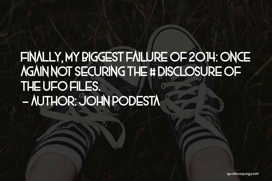 John Podesta Quotes: Finally, My Biggest Failure Of 2014: Once Again Not Securing The # Disclosure Of The Ufo Files.