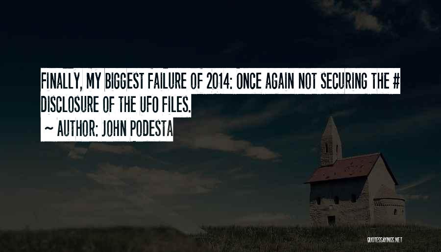 John Podesta Quotes: Finally, My Biggest Failure Of 2014: Once Again Not Securing The # Disclosure Of The Ufo Files.