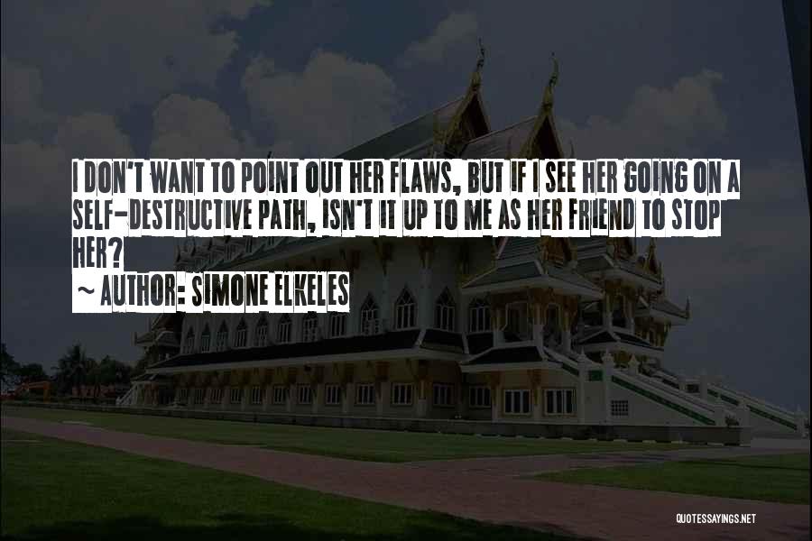 Simone Elkeles Quotes: I Don't Want To Point Out Her Flaws, But If I See Her Going On A Self-destructive Path, Isn't It