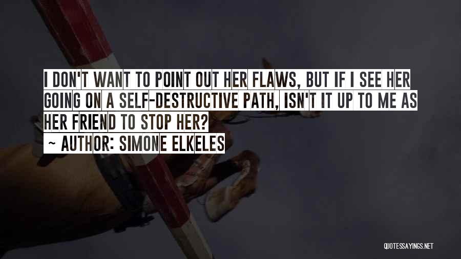 Simone Elkeles Quotes: I Don't Want To Point Out Her Flaws, But If I See Her Going On A Self-destructive Path, Isn't It