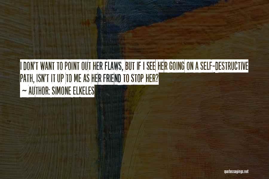 Simone Elkeles Quotes: I Don't Want To Point Out Her Flaws, But If I See Her Going On A Self-destructive Path, Isn't It