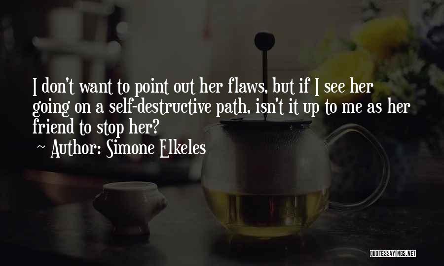 Simone Elkeles Quotes: I Don't Want To Point Out Her Flaws, But If I See Her Going On A Self-destructive Path, Isn't It