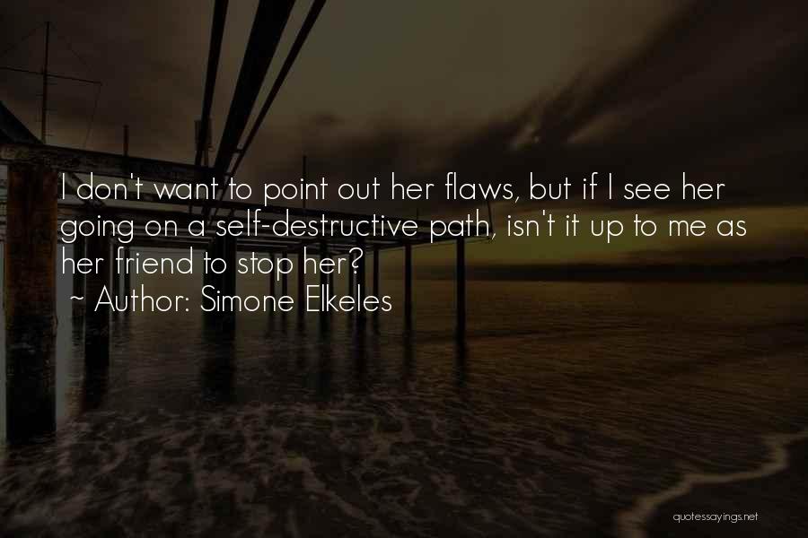 Simone Elkeles Quotes: I Don't Want To Point Out Her Flaws, But If I See Her Going On A Self-destructive Path, Isn't It