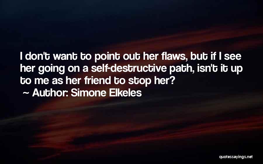 Simone Elkeles Quotes: I Don't Want To Point Out Her Flaws, But If I See Her Going On A Self-destructive Path, Isn't It