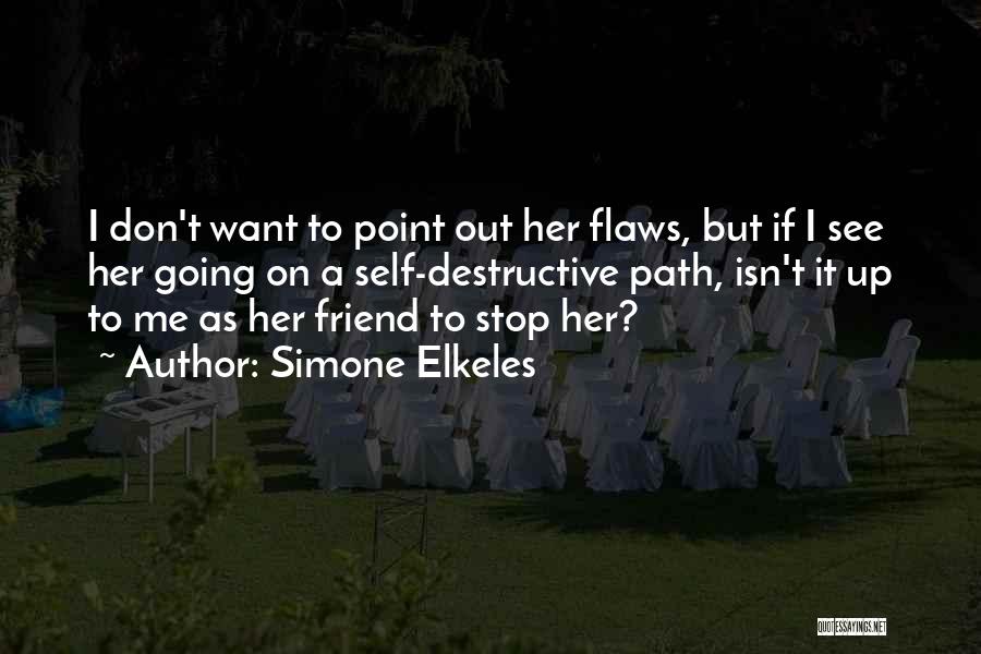 Simone Elkeles Quotes: I Don't Want To Point Out Her Flaws, But If I See Her Going On A Self-destructive Path, Isn't It