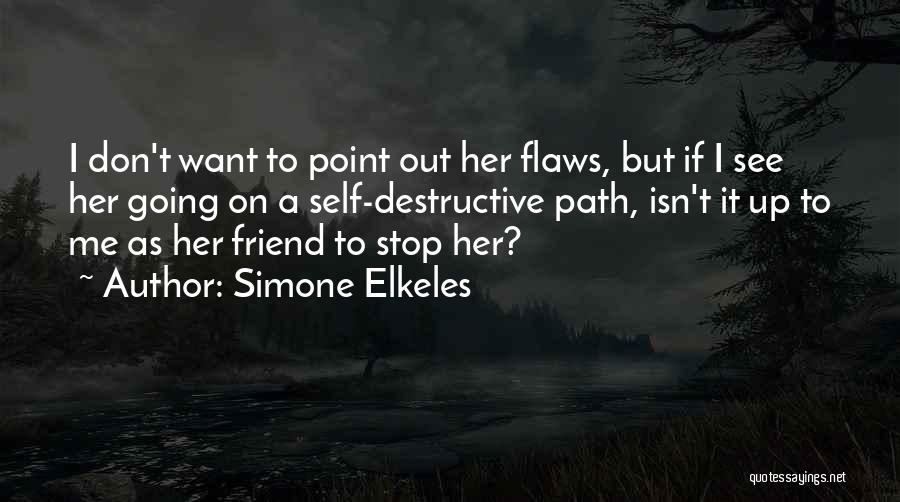 Simone Elkeles Quotes: I Don't Want To Point Out Her Flaws, But If I See Her Going On A Self-destructive Path, Isn't It