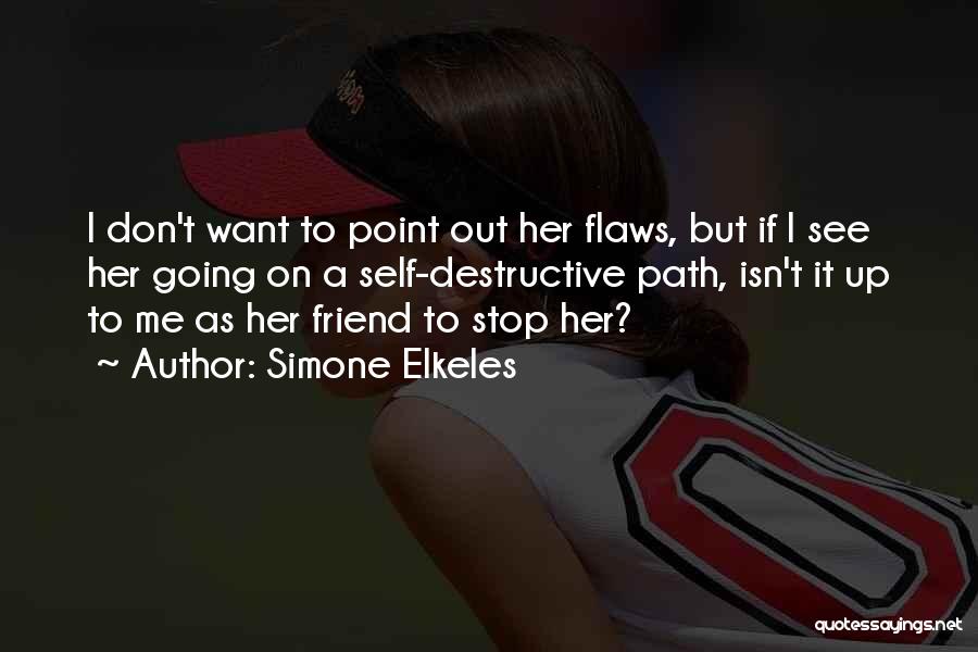 Simone Elkeles Quotes: I Don't Want To Point Out Her Flaws, But If I See Her Going On A Self-destructive Path, Isn't It