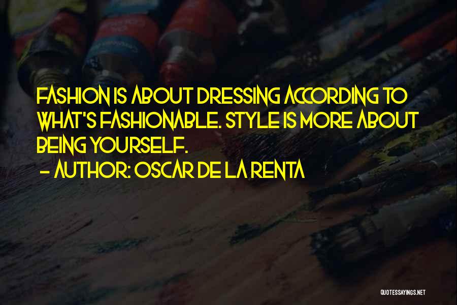 Oscar De La Renta Quotes: Fashion Is About Dressing According To What's Fashionable. Style Is More About Being Yourself.