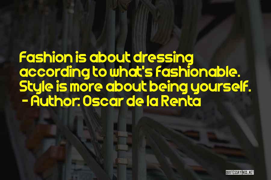 Oscar De La Renta Quotes: Fashion Is About Dressing According To What's Fashionable. Style Is More About Being Yourself.