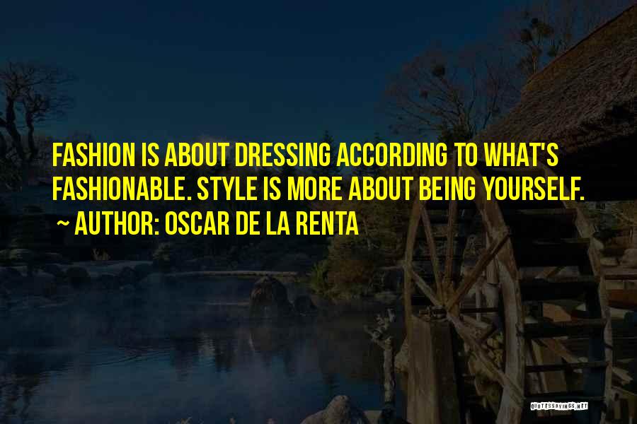 Oscar De La Renta Quotes: Fashion Is About Dressing According To What's Fashionable. Style Is More About Being Yourself.