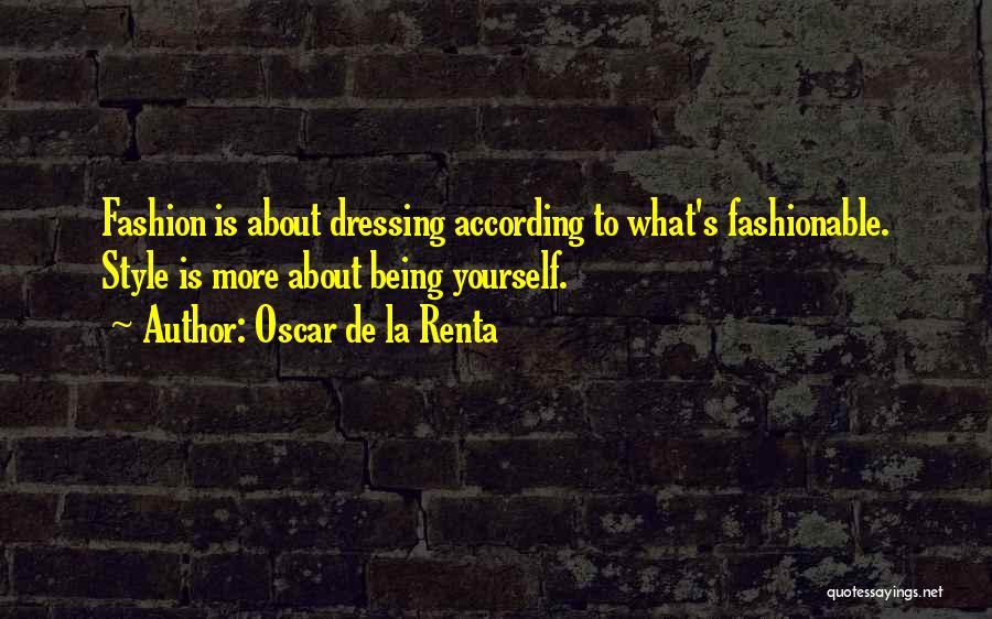 Oscar De La Renta Quotes: Fashion Is About Dressing According To What's Fashionable. Style Is More About Being Yourself.