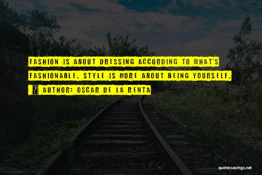 Oscar De La Renta Quotes: Fashion Is About Dressing According To What's Fashionable. Style Is More About Being Yourself.