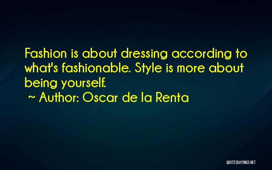 Oscar De La Renta Quotes: Fashion Is About Dressing According To What's Fashionable. Style Is More About Being Yourself.