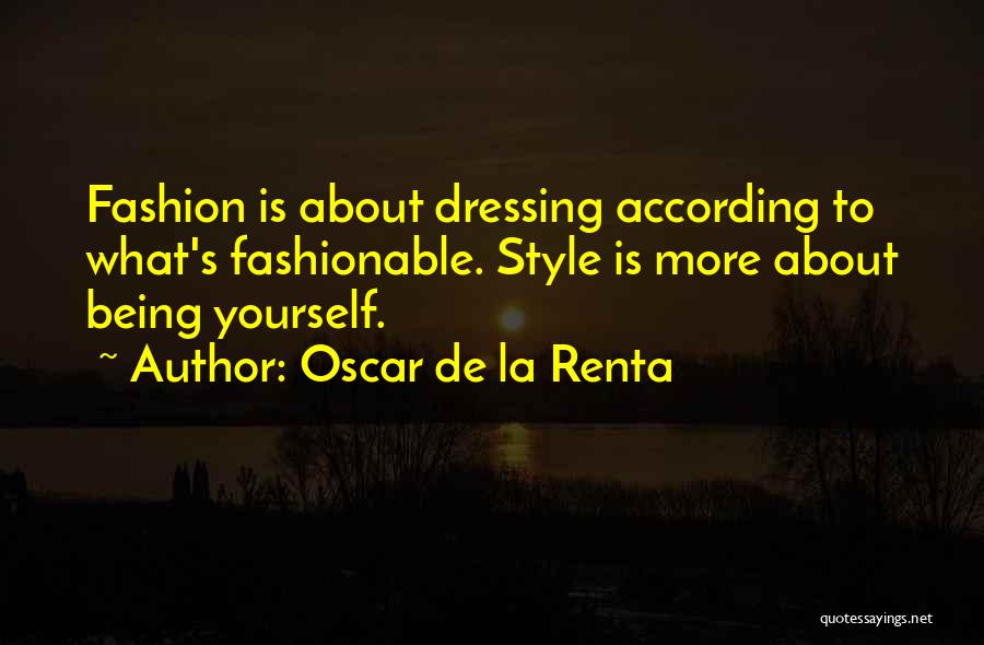 Oscar De La Renta Quotes: Fashion Is About Dressing According To What's Fashionable. Style Is More About Being Yourself.
