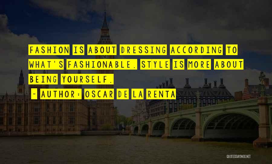 Oscar De La Renta Quotes: Fashion Is About Dressing According To What's Fashionable. Style Is More About Being Yourself.