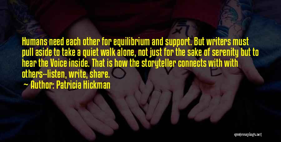 Patricia Hickman Quotes: Humans Need Each Other For Equilibrium And Support. But Writers Must Pull Aside To Take A Quiet Walk Alone, Not