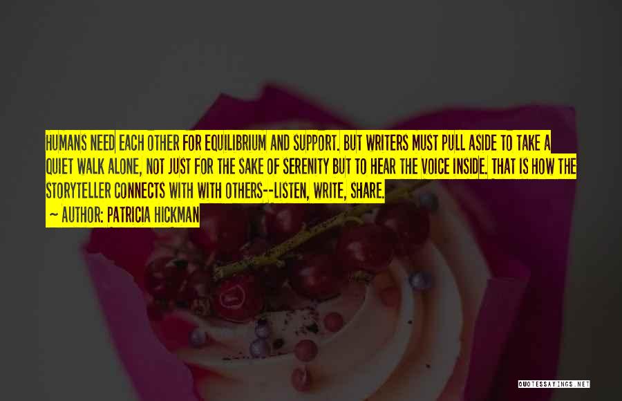Patricia Hickman Quotes: Humans Need Each Other For Equilibrium And Support. But Writers Must Pull Aside To Take A Quiet Walk Alone, Not