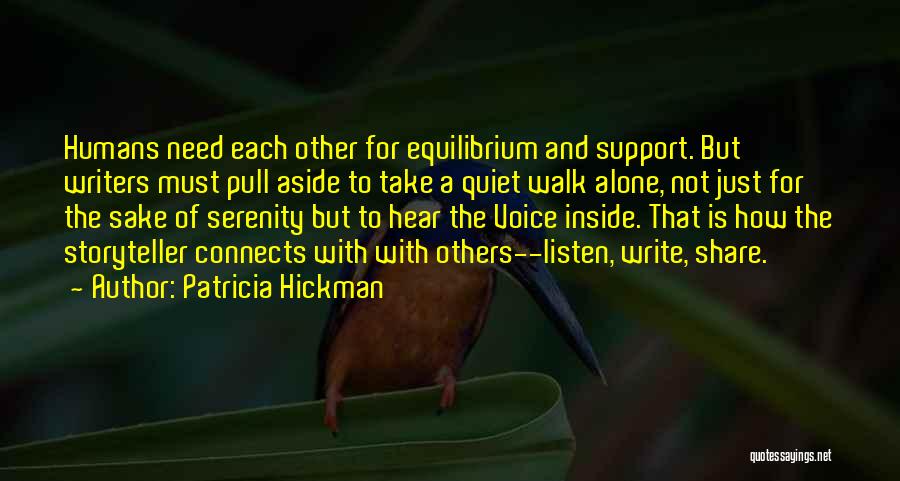 Patricia Hickman Quotes: Humans Need Each Other For Equilibrium And Support. But Writers Must Pull Aside To Take A Quiet Walk Alone, Not