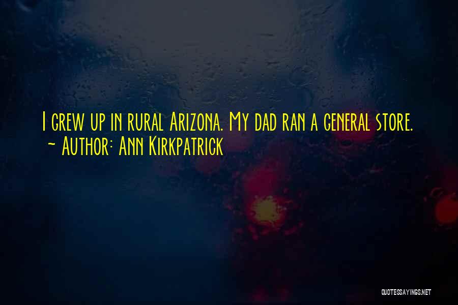 Ann Kirkpatrick Quotes: I Grew Up In Rural Arizona. My Dad Ran A General Store.