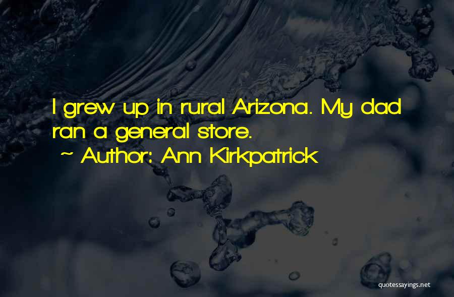 Ann Kirkpatrick Quotes: I Grew Up In Rural Arizona. My Dad Ran A General Store.