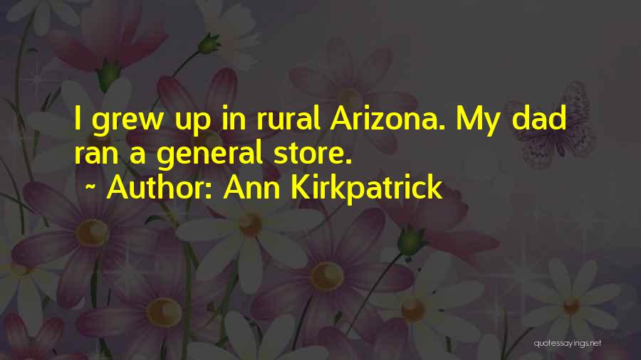 Ann Kirkpatrick Quotes: I Grew Up In Rural Arizona. My Dad Ran A General Store.