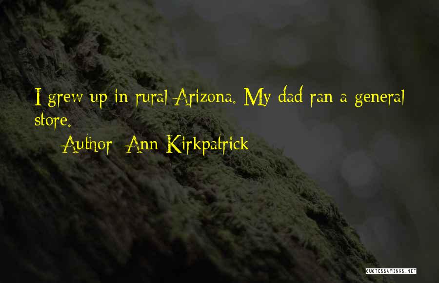 Ann Kirkpatrick Quotes: I Grew Up In Rural Arizona. My Dad Ran A General Store.