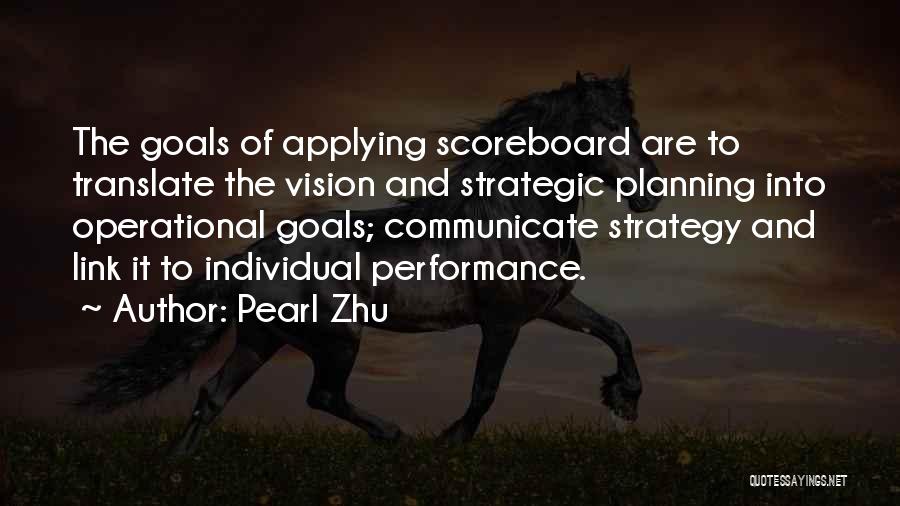 Pearl Zhu Quotes: The Goals Of Applying Scoreboard Are To Translate The Vision And Strategic Planning Into Operational Goals; Communicate Strategy And Link