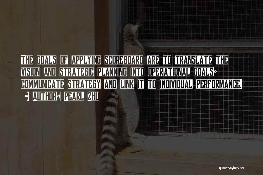 Pearl Zhu Quotes: The Goals Of Applying Scoreboard Are To Translate The Vision And Strategic Planning Into Operational Goals; Communicate Strategy And Link
