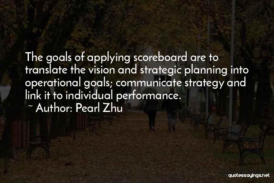 Pearl Zhu Quotes: The Goals Of Applying Scoreboard Are To Translate The Vision And Strategic Planning Into Operational Goals; Communicate Strategy And Link