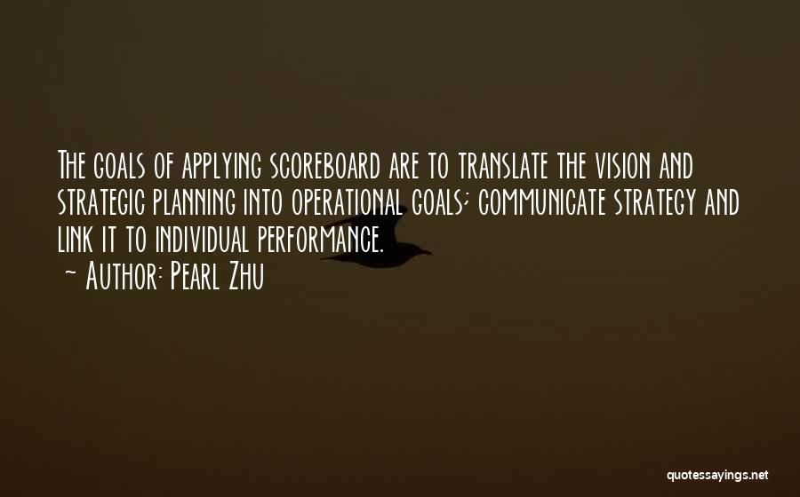 Pearl Zhu Quotes: The Goals Of Applying Scoreboard Are To Translate The Vision And Strategic Planning Into Operational Goals; Communicate Strategy And Link