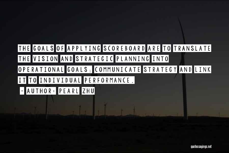 Pearl Zhu Quotes: The Goals Of Applying Scoreboard Are To Translate The Vision And Strategic Planning Into Operational Goals; Communicate Strategy And Link