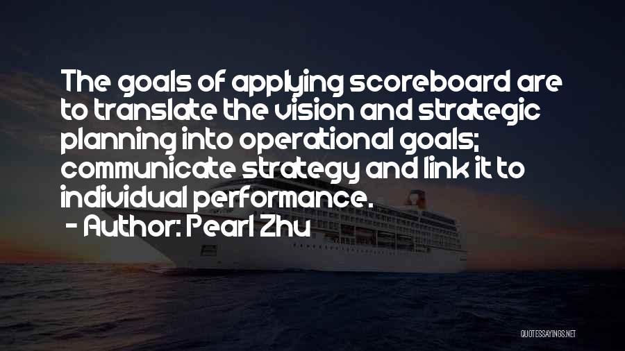 Pearl Zhu Quotes: The Goals Of Applying Scoreboard Are To Translate The Vision And Strategic Planning Into Operational Goals; Communicate Strategy And Link