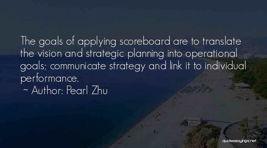 Pearl Zhu Quotes: The Goals Of Applying Scoreboard Are To Translate The Vision And Strategic Planning Into Operational Goals; Communicate Strategy And Link