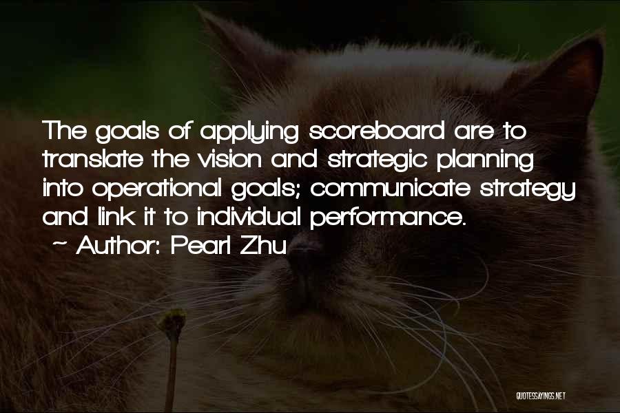 Pearl Zhu Quotes: The Goals Of Applying Scoreboard Are To Translate The Vision And Strategic Planning Into Operational Goals; Communicate Strategy And Link