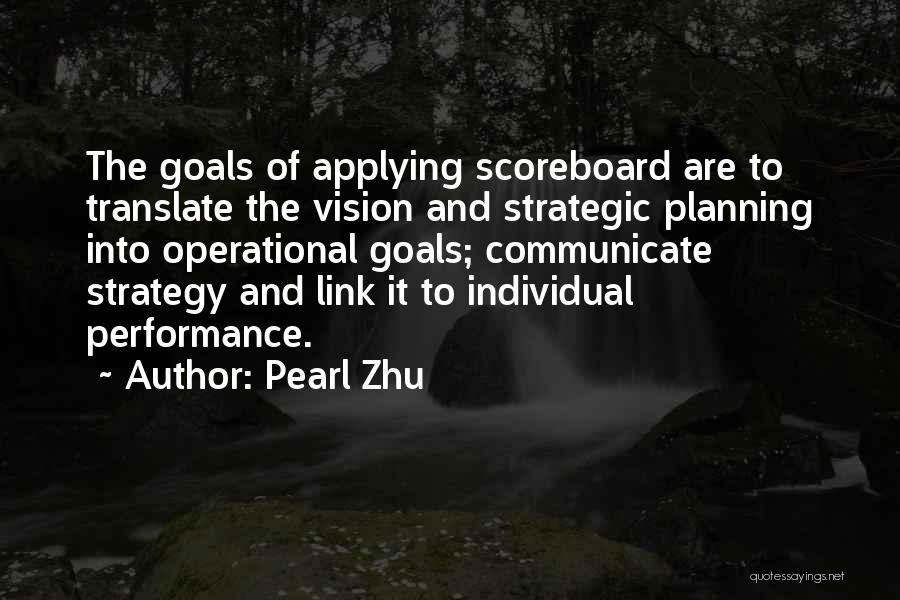 Pearl Zhu Quotes: The Goals Of Applying Scoreboard Are To Translate The Vision And Strategic Planning Into Operational Goals; Communicate Strategy And Link