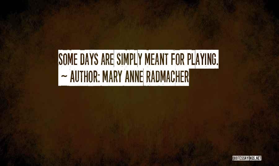 Mary Anne Radmacher Quotes: Some Days Are Simply Meant For Playing.