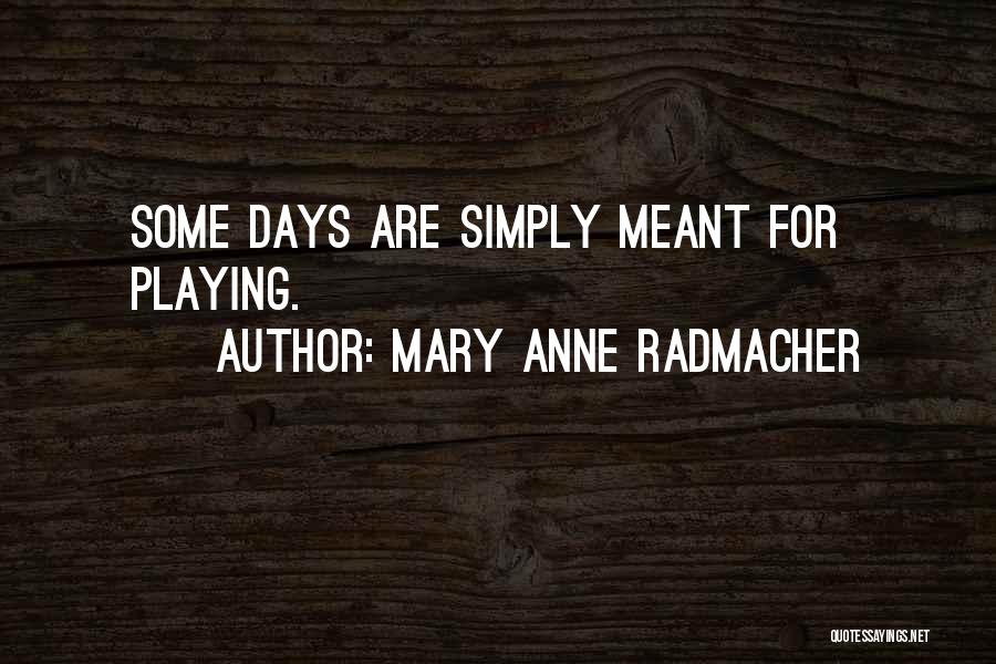 Mary Anne Radmacher Quotes: Some Days Are Simply Meant For Playing.