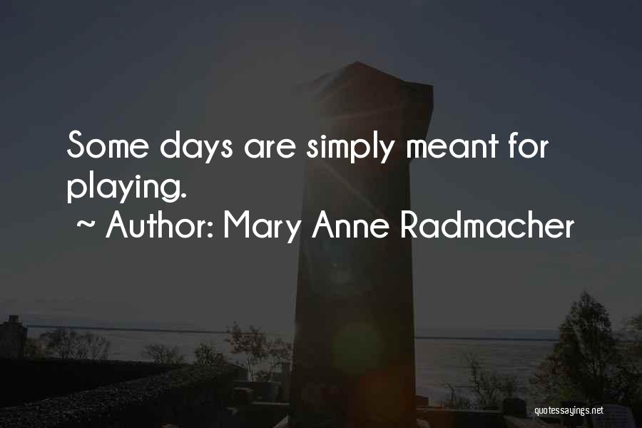 Mary Anne Radmacher Quotes: Some Days Are Simply Meant For Playing.