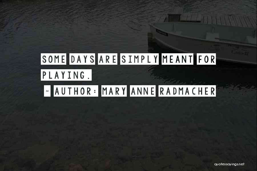 Mary Anne Radmacher Quotes: Some Days Are Simply Meant For Playing.