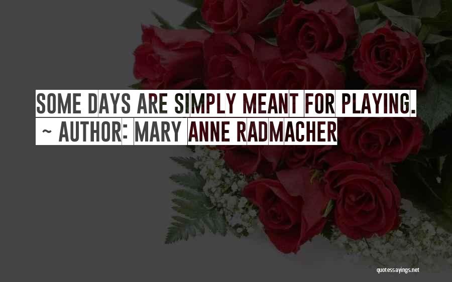 Mary Anne Radmacher Quotes: Some Days Are Simply Meant For Playing.