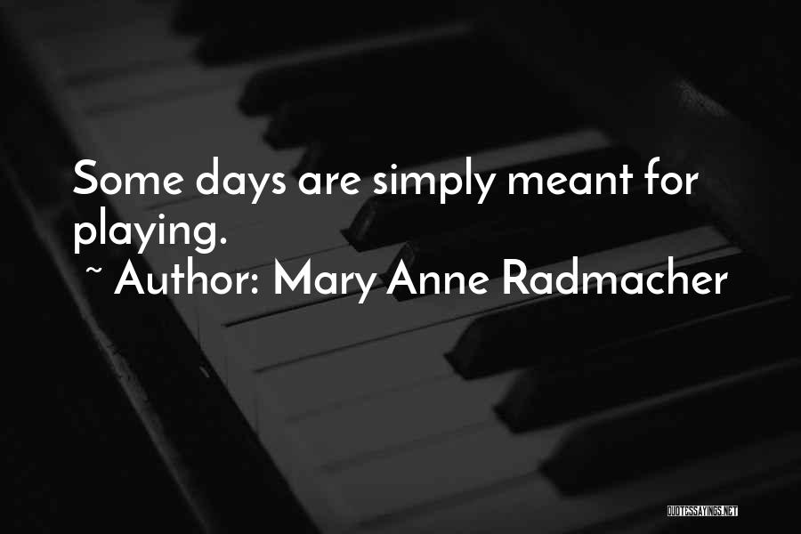 Mary Anne Radmacher Quotes: Some Days Are Simply Meant For Playing.