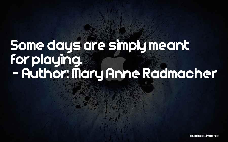 Mary Anne Radmacher Quotes: Some Days Are Simply Meant For Playing.