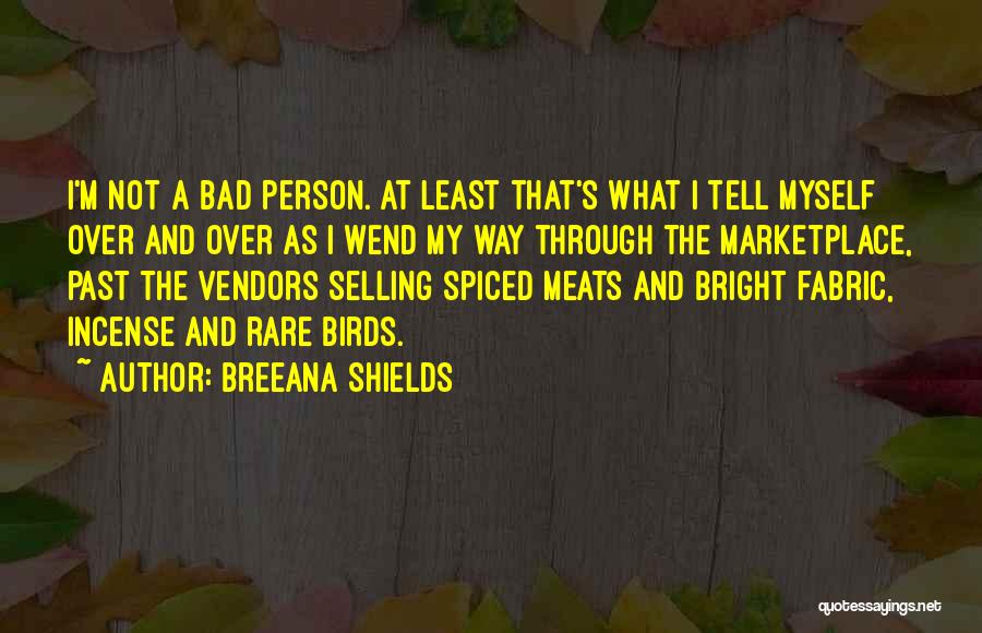 Breeana Shields Quotes: I'm Not A Bad Person. At Least That's What I Tell Myself Over And Over As I Wend My Way