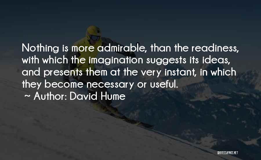 David Hume Quotes: Nothing Is More Admirable, Than The Readiness, With Which The Imagination Suggests Its Ideas, And Presents Them At The Very