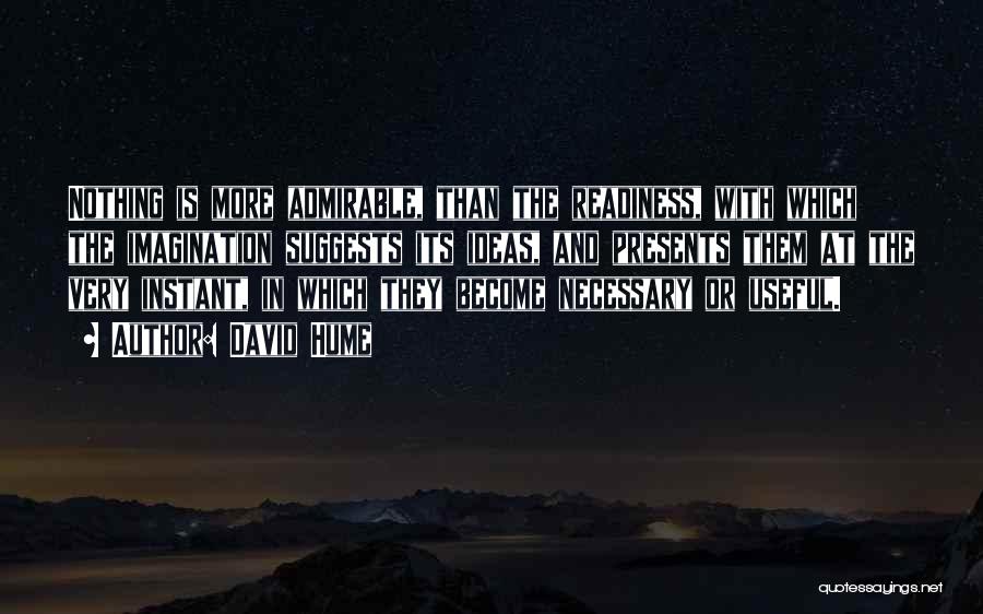 David Hume Quotes: Nothing Is More Admirable, Than The Readiness, With Which The Imagination Suggests Its Ideas, And Presents Them At The Very